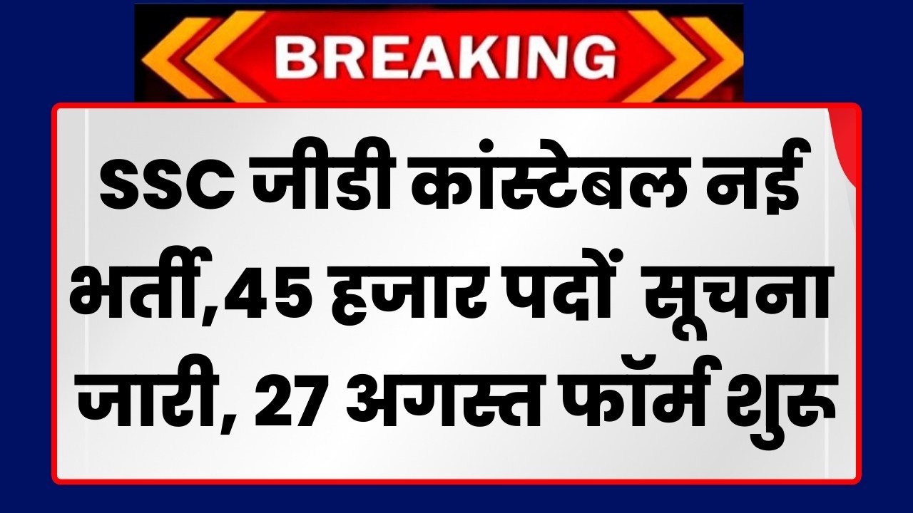 SSC GD Constable Vacancy 2025 : एसएससी जीडी कांस्टेबल के 45000 पदों पर नई भर्ती का विज्ञप्ति, 27 अगस्त से आवेदन शुरू